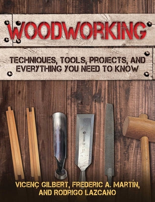 Woodworking: Techniques, Tools, Projects, and Everything You Need to Know