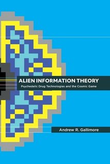 Alien Information Theory: Psychedelic Drug Technologies and the Cosmic Game