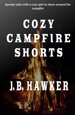 Cozy Campfire Shorts: A collection of spooky fireside tales with a cozy twist