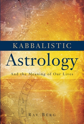 Kabbalistic Astrology: And the Meaning of Our Lives