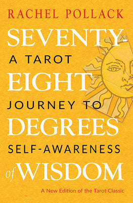 Seventy-Eight Degrees of Wisdom: A Tarot Journey to Self-Awareness (a New Edition of the Tarot Classic)