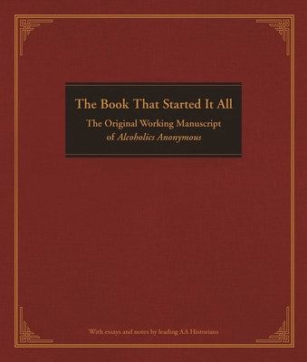 The Book That Started It All: The Original Working Manuscript of Alcoholics Anonymous