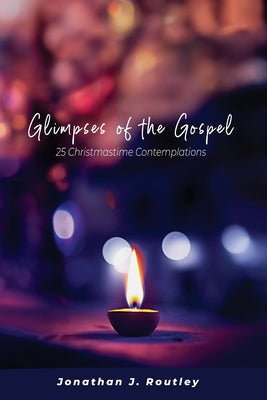 Glimpses of the Gospel: 25 Christmastime Contemplations