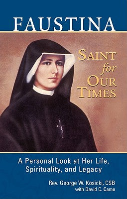 Faustina, a Saint for Our Times: A Personal Look at Her Life, Spirituality, and Legacy