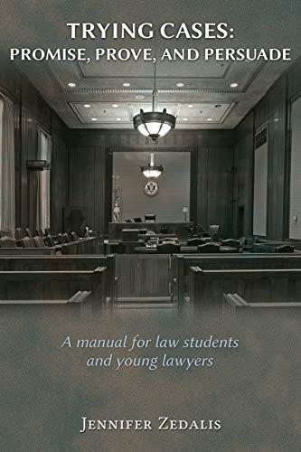 Trying Cases: Promise, Prove, Persuade: A manual for law students and young lawyers