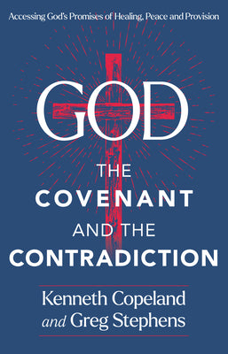 God, the Covenant and the Contradiction: Accessing God's Promises of Healing, Peace and Provision