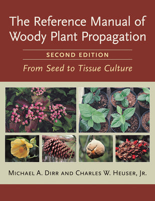 The Reference Manual of Woody Plant Propagation: From Seed to Tissue Culture, Second Edition