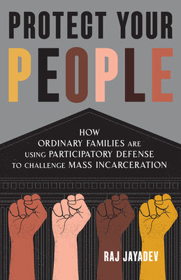 Protect Your People: How Ordinary Families Are Using Participatory Defense to Challenge Mass Incarceration