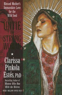 Untie the Strong Woman: Blessed Mother's Immaculate Love for the Wild Soul