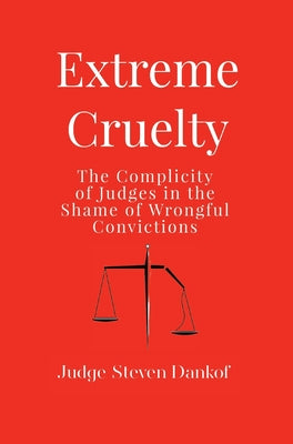 Extreme Cruelty: The Complicity of Judges in the Shame of Wrongful Convictions