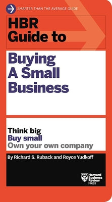 HBR Guide to Buying a Small Business: Think Big, Buy Small, Own Your Own Company