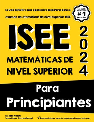 ISEE Matemáticas de Nivel Superior Para Principiantes: La Guía definitive paso a paso para prepararse para el examen de matemáticas de nivel superior