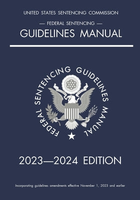 Federal Sentencing Guidelines Manual; 2023-2024 Edition: With inside-cover quick-reference sentencing table