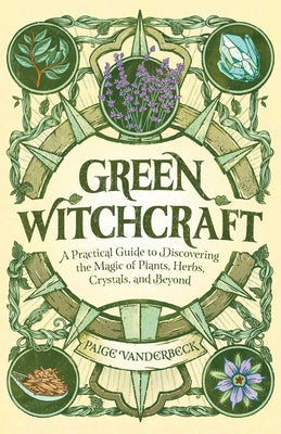 Green Witchcraft: A Practical Guide to Discovering the Magic of Plants, Herbs, Crystals, and Beyond