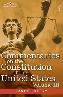 Commentaries on the Constitution of the United States Vol. III (in three volumes): with a Preliminary Review of the Constitutional History of the Colo