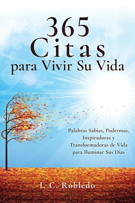 365 Citas para Vivir Su Vida: Palabras Sabias, Poderosas, Inspiradoras y Transformadoras de Vida para Iluminar Sus Días