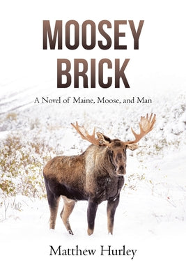 Moosey Brick: A Novel of Maine, Moose, and Man