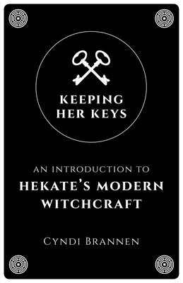 Keeping Her Keys: An Introduction to Hekate's Modern Witchcraft - Second Edition