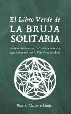 El Libro Verde De La Bruja Solitaria: BrujerÃ­a tradicional, hechizos de magia y ejercicios para crear tu libro de las sombras