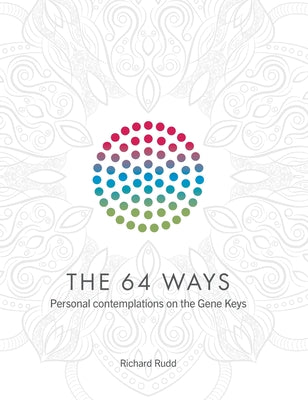 The 64 Ways: Personal Contemplations on the Gene Keys