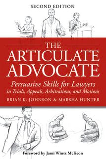 The Articulate Advocate: Persuasive Skills for Lawyers in Trials, Appeals, Arbitrations, and Motions