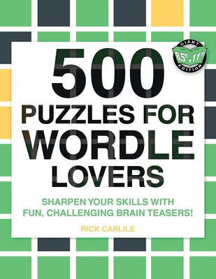 500 Puzzles for Wordle Lovers: Sharpen Your Skills with Fun, Challenging Brain Teasers!