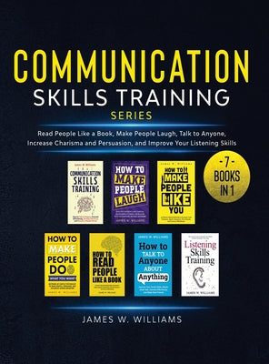 Communication Skills Training Series: 7 Books in 1 - Read People Like a Book, Make People Laugh, Talk to Anyone, Increase Charisma and Persuasion, and