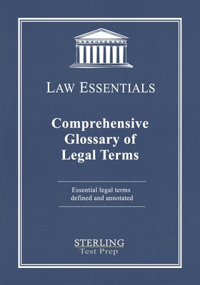 Comprehensive Glossary of Legal Terms, Law Essentials: Essential Legal Terms Defined and Annotated