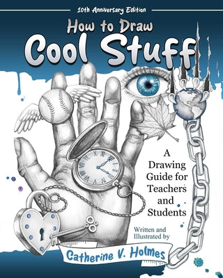 How to Draw Cool Stuff: A Drawing Guide for Teachers and Students: 10th Anniversary Edition