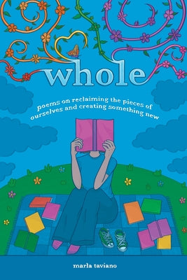 whole: poems on reclaiming the pieces of ourselves and creating something new