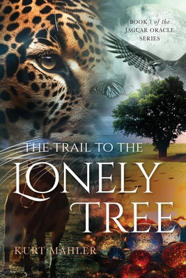 The Trail to the Lonely Tree: Book 1 of the Jaguar Oracle Series