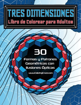 Tres Dimensiones - Libro de colorear para Adultos: 30 Formas y Patrones Geométricos con Ilusiones Ópticas