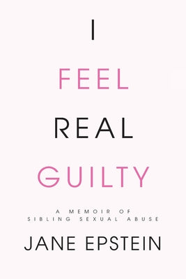 I Feel Real Guilty: A Memoir of Sibling Sexual Abuse