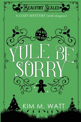 Yule Be Sorry: A Christmas Cozy Mystery (With Dragons)