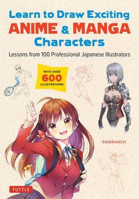 Learn to Draw Exciting Anime & Manga Characters: Lessons from 100 Professional Japanese Illustrators (with Over 600 Illustrations to Improve Your Digi