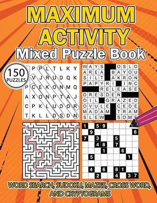 MAXIMUM ACTIVITY Mixed puzzle book: Variety Puzzles Book, Word Search, Sudoku, Mazes, Cross Words and Cryptograms, 150 unique puzzles