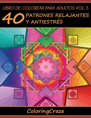 Libro de colorear para Adultos Volumen 5: 40 Patrones Relajantes y Antiestrés