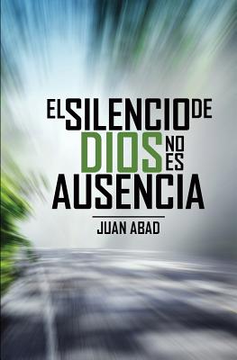 El Silencio De Dios No Es Ausencia: ¿Por qué Dios Guarda Silencio?