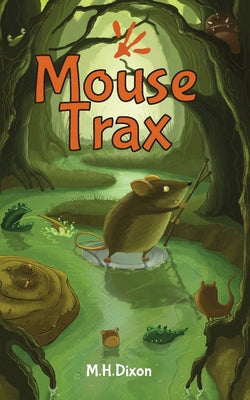 Mouse Trax: A Mouse Survives Monsters, Predators, And Pirates In A World Of Rhyming Characters