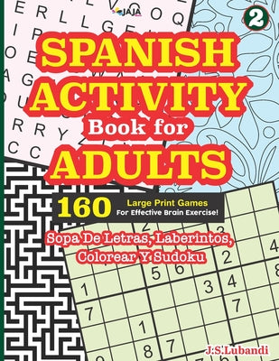 SPANISH ACTIVITY Book for ADULTS: 160 Games (Sopa de Letras, Laberintos, colorear y Sudoku)