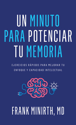 Un Minuto Para Potenciar Tu Memoria: Ejercicios Rápidos Para Mejorar Tu Enfoque Y Capacidad Intelectual