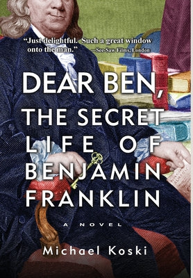 Dear Ben: The Secret Life of Benjamin Franklin