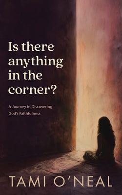 Is there anything in the corner?: A Journey in Discovering God's Faithfulness