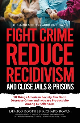 The Smart Society's Guide on How to Fight Crime, Reduce Recidivism, and Close Jails & Prisons: 10 Things American Society Can Do to Decrease Crime and