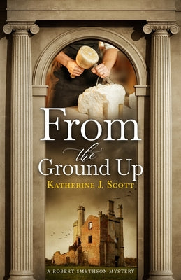 From the Ground Up: A Robert Smythson Mystery