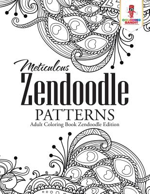 Meticulous Zendoodle Patterns: Adult Coloring Book Zendoodle Edition