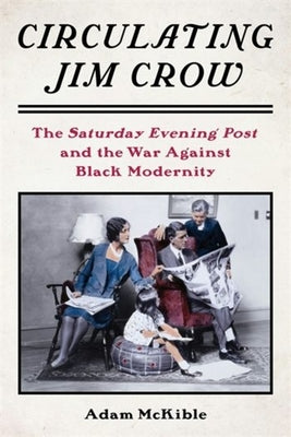 Circulating Jim Crow: The Saturday Evening Post and the War Against Black Modernity
