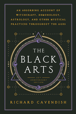 The Black Arts (50th Anniversary Edition): A Concise History of Witchcraft, Demonology, Astrology, Alchemy, and Other Mystical Practices Throughout th