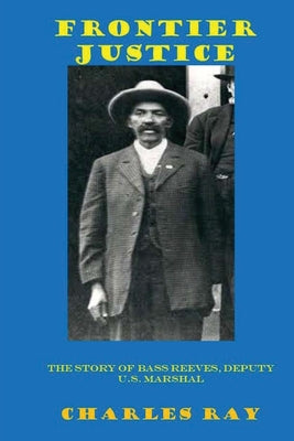 Frontier Justice: Bass Reeves, Deputy U.S. Marshal