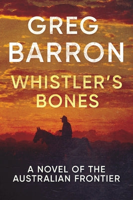 Whistler's Bones: A Novel of the Australian Frontier